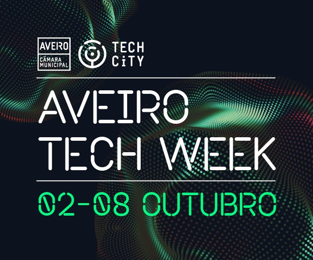 AVEIRO TECH WEEK REGRESSA À CIDADE COM MUITAS NOVIDADES CULTURAIS,  ARTÍSTICAS E TECNOLÓGICAS