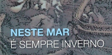 “NESTE MAR É SEMPRE INVERNO”