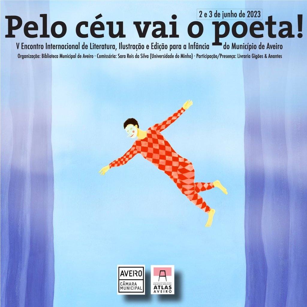 “Pelo Céu vai o Poeta!” 5.º Encontro Internacional de Literatura, Ilustração e Edição para a Infâ...