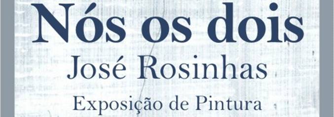 EXPOSIÇÃO INDIVIDUAL DE JOSÉ ROSINHAS “NÓS OS DOIS”